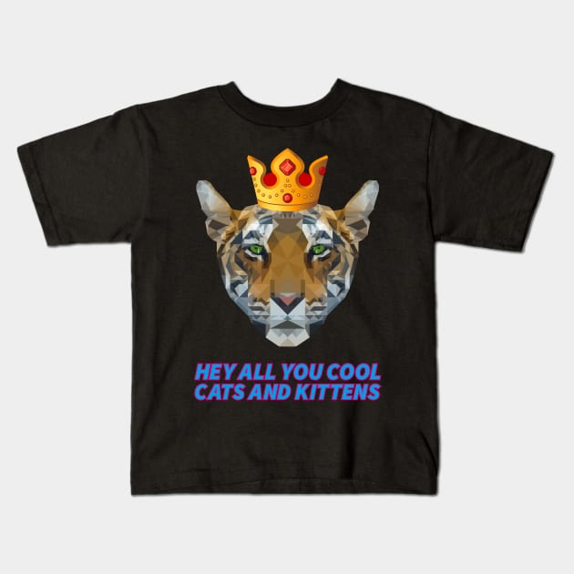 HEY ALL YOU COOL CATS AND KITTENS tiger with crown king of the animal Kids T-Shirt by star trek fanart and more